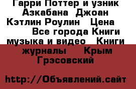 Гарри Поттер и узник Азкабана. Джоан Кэтлин Роулин › Цена ­ 1 500 - Все города Книги, музыка и видео » Книги, журналы   . Крым,Грэсовский